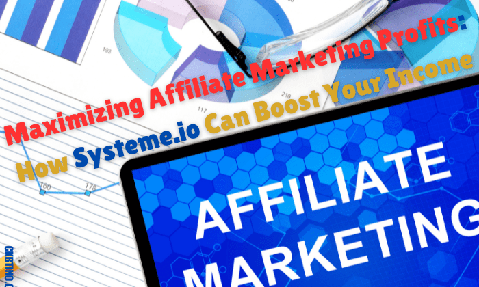 Maximizing Affiliate Marketing Profits: How Systeme.io Can Boost Your Income